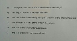 Solved The angular momentum of a system is conserved only if | Chegg.com