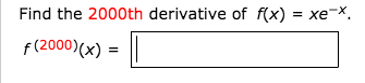 find the 2000th derivative of f x xe − x