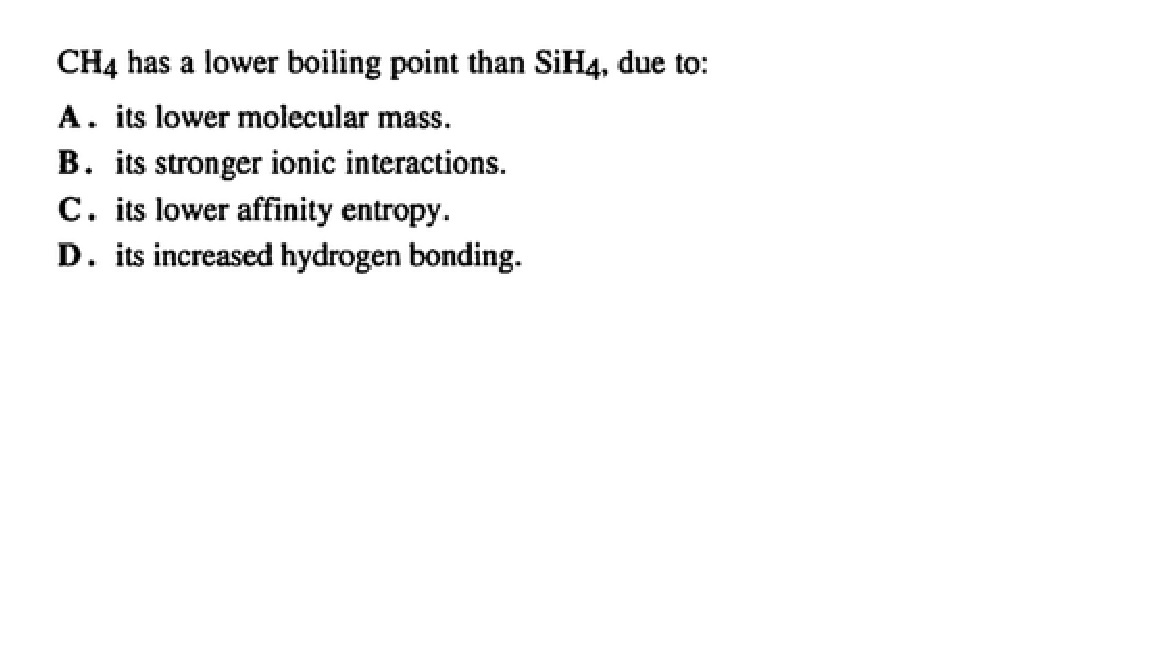 Solved CH_4 has a lower boiling point than SiH_4, due to