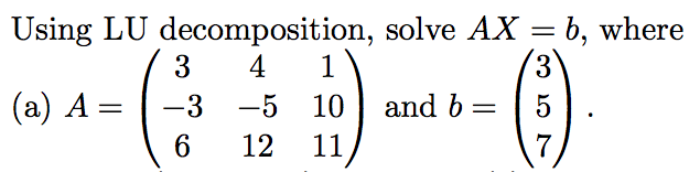 Solved Using LU Decomposition, Solve AX = B, Where (a) A = | Chegg.com