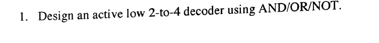 Solved I. Design an active low 2-to-4 decoder using | Chegg.com