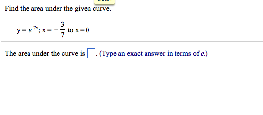Solved Find the area under the given curve. y = e^7x, x = - | Chegg.com