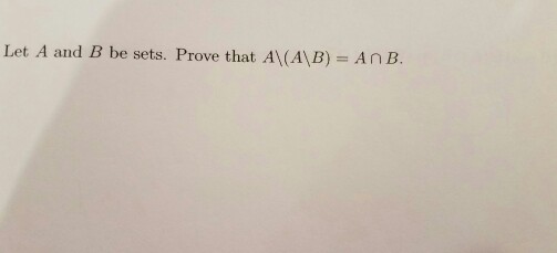 Solved Let A and B be sets. Prove that A\(A\B) = A | Chegg.com