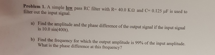 Solved Problem 1. A simple low pass RC filter with R-40.0 K | Chegg.com