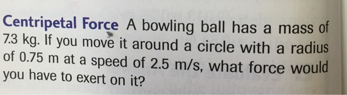 Solved Centripetal Force A Bowling Ball Has A Mass Of 7.3 