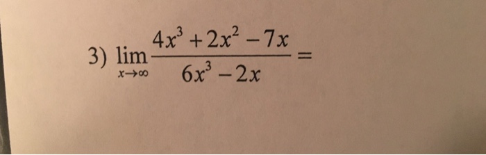 Solved lim_x rightarrow infinity 4x^3 + 2x^2 - 7x/6x^3 - 2x | Chegg.com