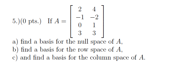 Solved If A = [2 -1 0 3 4 -2 1 3] a) find a basis for the | Chegg.com