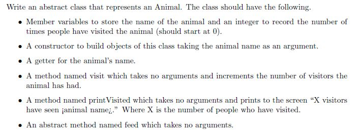 Solved Write an abstract class that represents an Animal. | Chegg.com