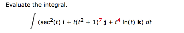 Solved Evaluate the integral (sec2(t) i t(t2 + 1)7j + t4 | Chegg.com