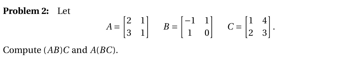 Solved Problem 2: Let Compute (AB) C And A (BC). 2 1 4 2 3 | Chegg.com