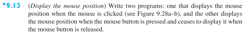 Solved 9.13 (Display the mouse position) Write two programs: | Chegg.com