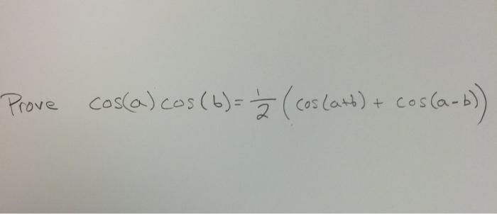 Solved Prove Cos(a) Cos(b) = 1/2 (cos(a + B) + Cos(a - B)) | Chegg.com