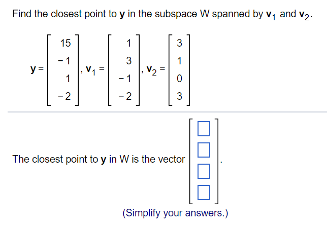 Solved Find The Closest Point To Y In The Subspace W Spanned Chegg Solved Find The Closest Point To Y In The Subspace W Spanned Chegg