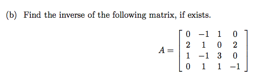 Solved (b) Find the inverse of the following matrix, if | Chegg.com