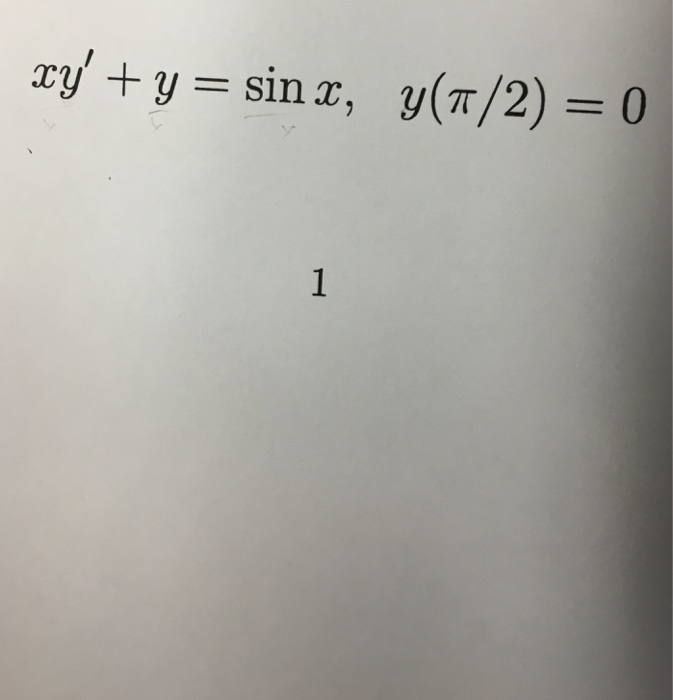 Solved Find the solution xy' + y = sin x, y(pi/2) = 0