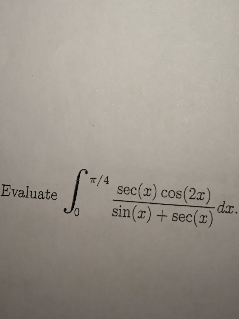 Solved π/4 sec(x) cos(2x)da 0 sin(z) +sec(z) Evaluate | Chegg.com