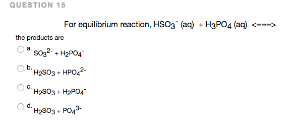 Solved For equilibrium reaction, HSO^-_3 (aq) + H_3 PO_4 | Chegg.com