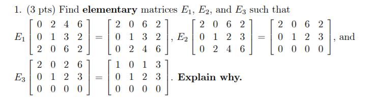 Solved 1. (3 pts) Find elementary matrices E1, E2, and E3 | Chegg.com