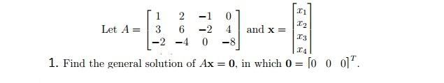 Solved Let A= and x = Find the general solution of Ax = 0, | Chegg.com