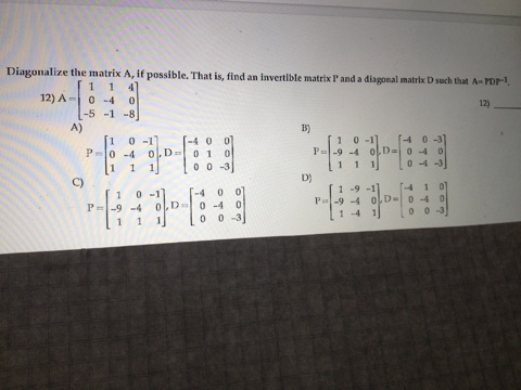 Solved Diagonalize the matrix A, it possible, That is, find | Chegg.com