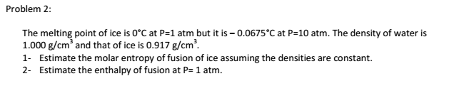 Solved The melting point of ice is 0degree C at P=1 atm but | Chegg.com