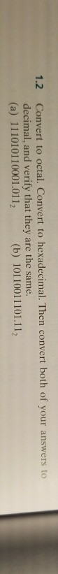 Solved 1.2 Convert to octal. Convert to hexadecimal. Then | Chegg.com