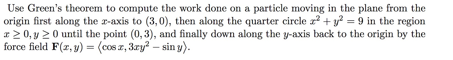 Solved Use Green's theorem to compute the work done on a | Chegg.com