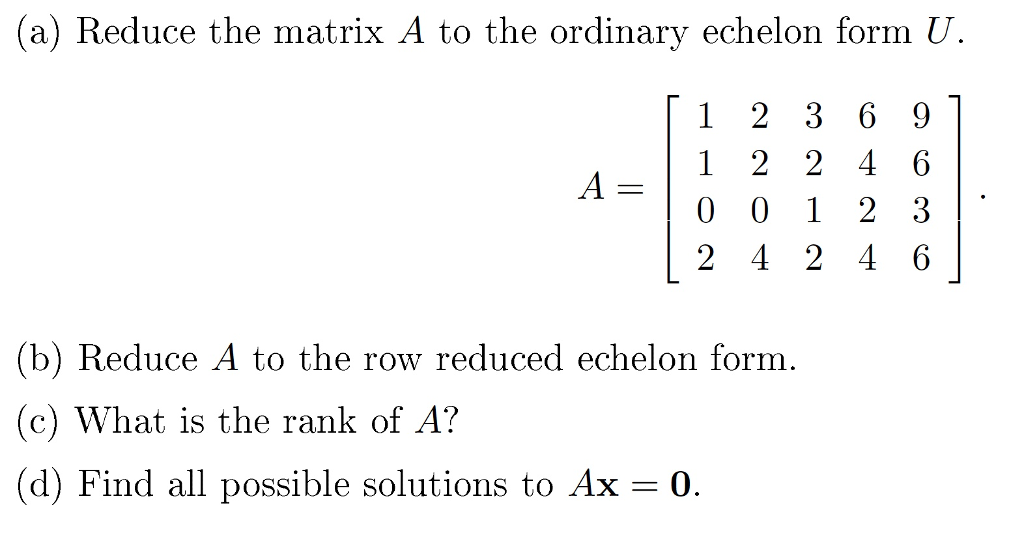 Solved A Reduce The Matrix A To The Ordinary Echelon Form 7421