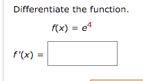 Solved Differentiate the function. f(x) = e^4 f'(x) = | Chegg.com
