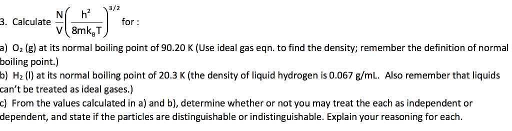Solved Calculate N/V (h^2/8mk_8T)^3/2 for: O_2 (g) at its | Chegg.com