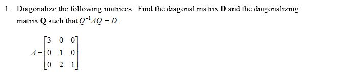 Solved 1. Diagonalize the following matrices. Find the | Chegg.com