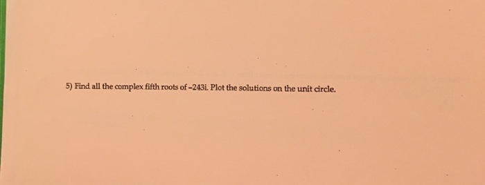 solved-find-all-the-complex-fifth-roots-of-243i-plot-the-chegg