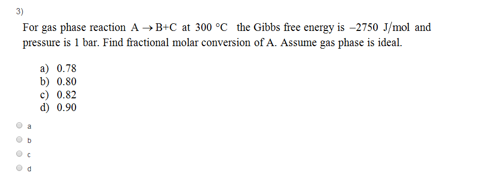 Solved 3) For gas phase reaction A → B+C at 300 °C the Gibbs | Chegg.com
