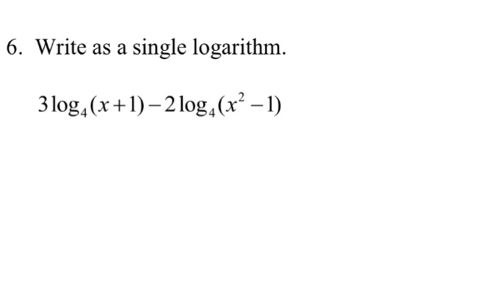 Solved Write as a single logarithm. 31og_4(x + l) - | Chegg.com