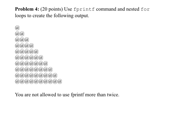 Solved Problem 4: (20 Points) Use Fprintf Command And Nested | Chegg.com