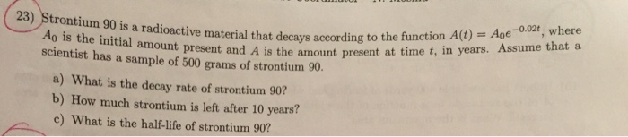 Solved Strontium 90 is a radioactive material that decays | Chegg.com