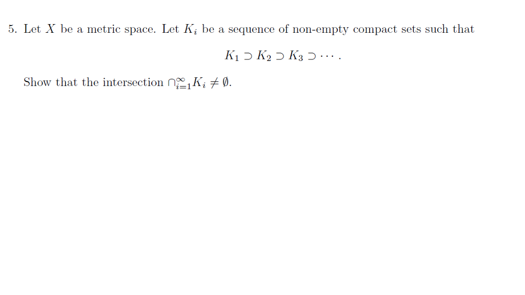 Solved 5. Let X Be A Metric Space. Let Ki Be A Sequence Of | Chegg.com