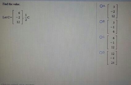 Solved Find the value. Let C = [6 -2 12],-1/2C | Chegg.com