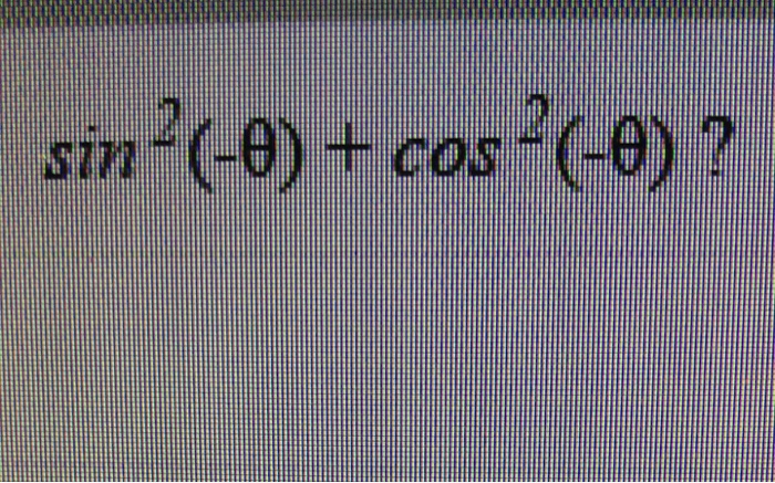 Solved sin^2 (-theta) + cos^2 (-theta)? | Chegg.com