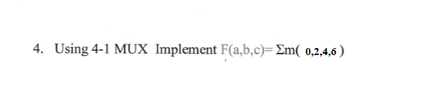 Solved 4. Using 4-1 MUX Implement F(a,b,c)= m( 0,2,4,6) | Chegg.com
