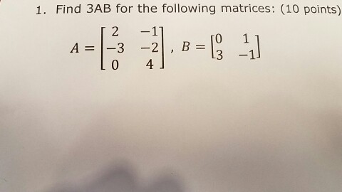 Solved 1. Find 3AB for the following matrices: (10 points) 1 | Chegg.com