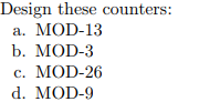 Solved Design these counters a. MOD-13 b. MOD-3 c. MOD-26 d. | Chegg.com