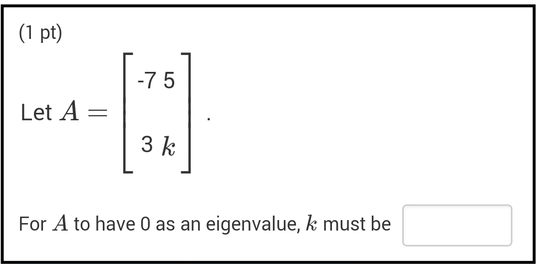 Let A = [-75 3k]. For A to have 0 as an eigenvalue, | Chegg.com