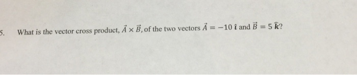 Solved What is the vector cross product, A x B, of the two | Chegg.com