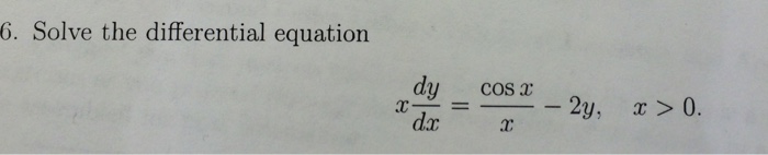 Solved 6. Solve the differential equation x dy/dx = cos x/x | Chegg.com