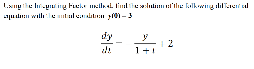 Solved Using the Integrating Factor method, find the | Chegg.com