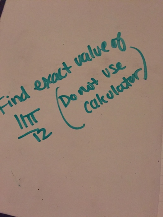Solved Find Exact Value Of 11 Pi 12 Do Not Use Calculator Chegg