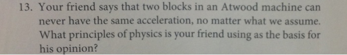 Solved Your Friend Says That Two Blocks In An Atwood Machine | Chegg.com