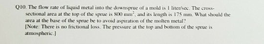 Solved Q10. The flow rate of liquid metal into the downsprue | Chegg.com