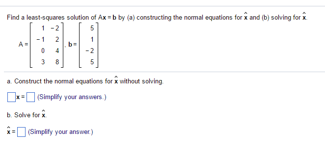 Solved Find A Least-squares Solution Of Ax = B By (a) | Chegg.com